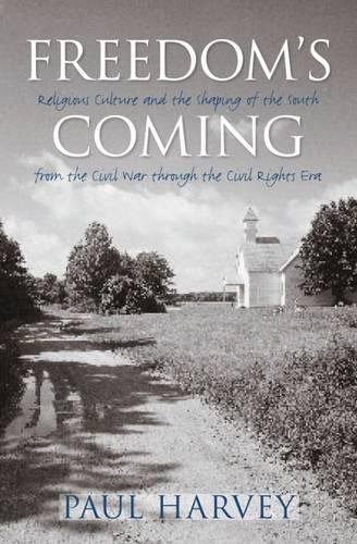 Freedom's Coming: Religious Culture And The Shaping Of The South From The Civil War Through The Civil Rights Era