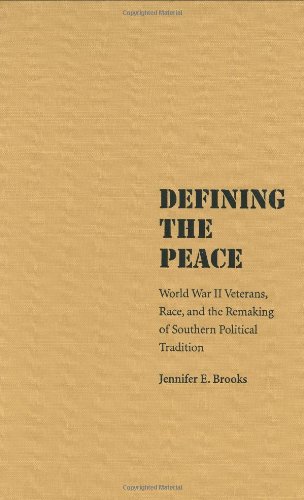 Defining the Peace: World War II Veterans, Race, and the Remaking of Southern Political Tradition