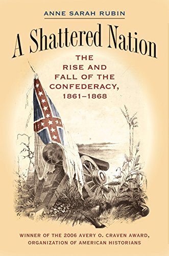 A Shattered Nation: The Rise and Fall of the Confederacy, 1861-1868 (Civil War America)