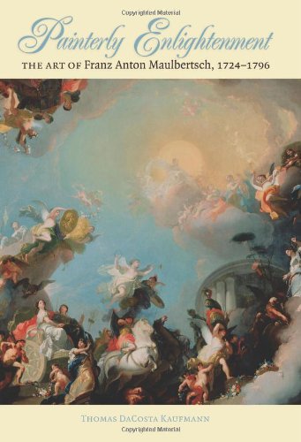 Painterly Enlightenment: The Art of Franz Anton Maulbertsch, 1724-1796 (Bettie Allison Rand Lectures in Art History)