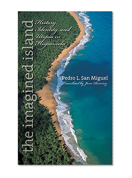The Imagined Island: History, Identity, and Utopia in Hispaniola (Latin America in Translation/En Traduccion/Em Traducao)