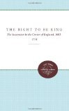 The Right to Be King: The Succession to the Crown of England, 1603-1714 (Studies in Legal History)