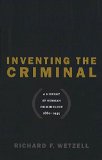 Inventing the Criminal: A History of German Criminology, 1880-1945 (Studies in Legal History)