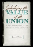 Calculating the Value of the Union: Slavery, Property Rights, and the Economic Origins of the Civil War (Civil War America)