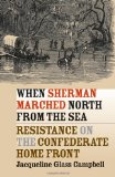 When Sherman Marched North from the Sea: Resistance on the Confederate Home Front (Civil War America)