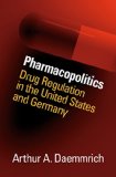 Pharmacopolitics: Drug Regulation in the United States and Germany (Studies in Social Medicine)