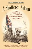 A Shattered Nation: The Rise and Fall of the Confederacy, 1861-1868 (Civil War America)