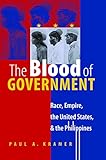 The Blood of Government: Race, Empire, the United States, and the Philippines