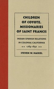 Children of Coyote, Missionaries of Saint Francis: Indian-Spanish Relations in Colonial California, 1769-1850 (Published for the Omohundro Institute ... History and Culture, Williamsburg, Virginia)