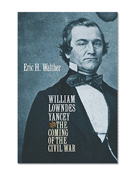 William Lowndes Yancey and the Coming of the Civil War (Civil War America)