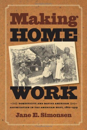 Making Home Work: Domesticity and Native American Assimilation in the American West, 1860-1919 (Gender and American Culture)