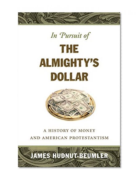 In Pursuit of the Almighty's Dollar: A History of Money and American Protestantism (Caravan Book)