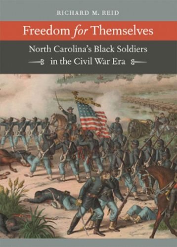 Freedom for Themselves: North Carolina's Black Soldiers in the Civil War Era (Civil War America)