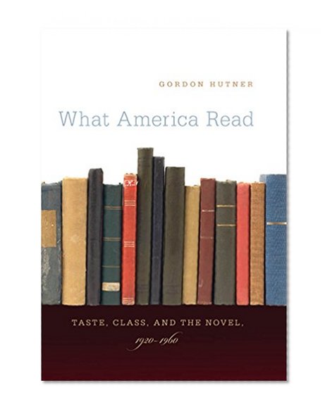 What America Read: Taste, Class, and the Novel, 1920-1960
