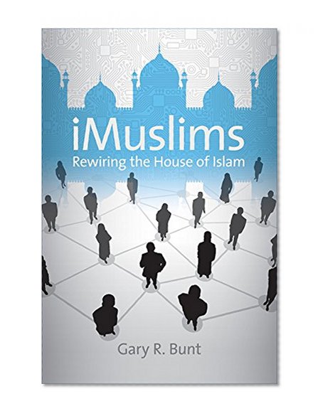 iMuslims: Rewiring the House of Islam (Islamic Civilization and Muslim Networks)