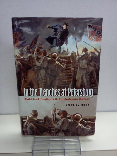 In the Trenches at Petersburg: Field Fortifications and Confederate Defeat (Civil War America)