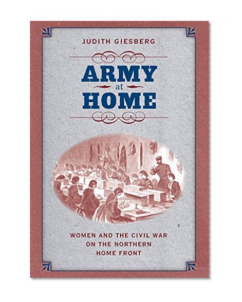 Army at Home: Women and the Civil War on the Northern Home Front (Civil War America)