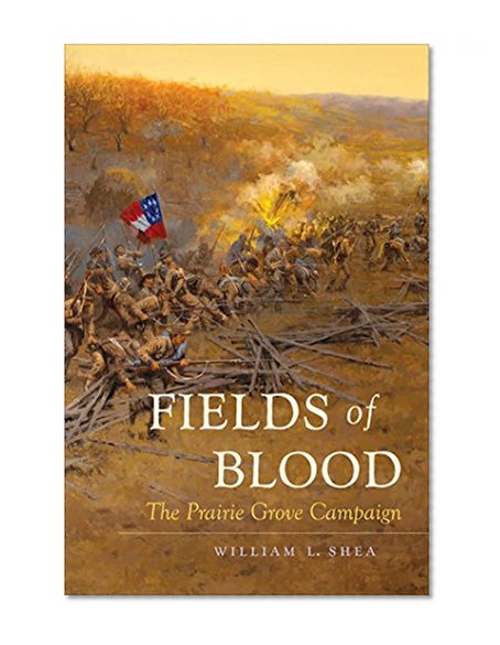 Fields of Blood: The Prairie Grove Campaign (Civil War America)