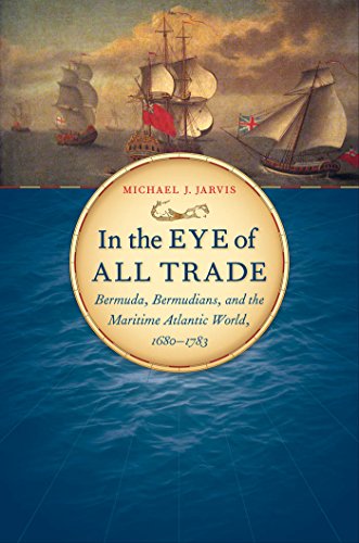 In the Eye of All Trade: Bermuda, Bermudians, and the Maritime Atlantic World, 1680-1783 (Published for the Omohundro Institute of Early American History and Culture, Williamsburg, Virginia)