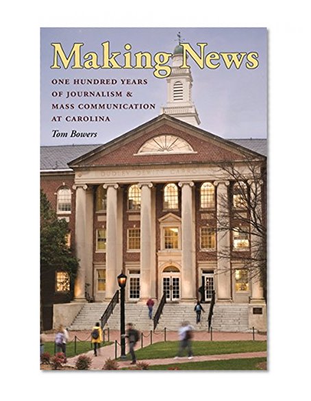 Making News: One Hundred Years of Journalism and Mass Communication at Carolina