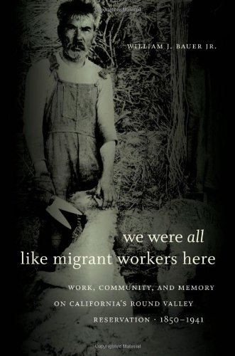 We Were All Like Migrant Workers Here: Work, Community, and Memory on California's Round Valley Reservation, 1850-1941