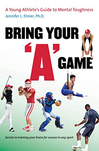 Bring Your "A" Game: A Young Athlete's Guide to Mental Toughness