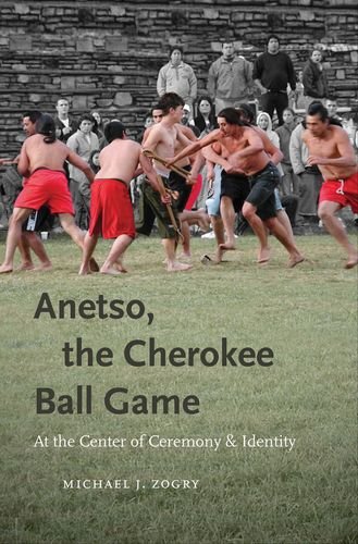 Anetso, the Cherokee Ball Game: At the Center of Ceremony and Identity (First Peoples: New Directions in Indigenous Studies)