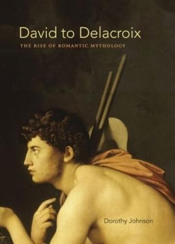 David to Delacroix: The Rise of Romantic Mythology (Bettie Allison Rand Lectures in Art History)