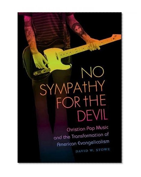 No Sympathy for the Devil: Christian Pop Music and the Transformation of American Evangelicalism