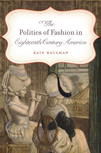 Politics of Fashion in Eighteenth-Century America (Gender and American Culture)