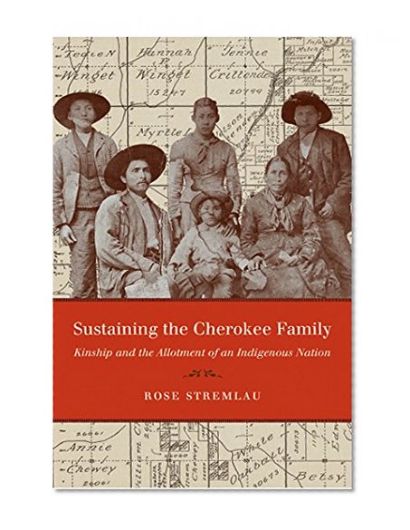 Sustaining the Cherokee Family: Kinship and the Allotment of an Indigenous Nation (New Directions in Indigenous Studies)