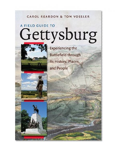 A Field Guide to Gettysburg: Experiencing the Battlefield through Its History, Places, and People