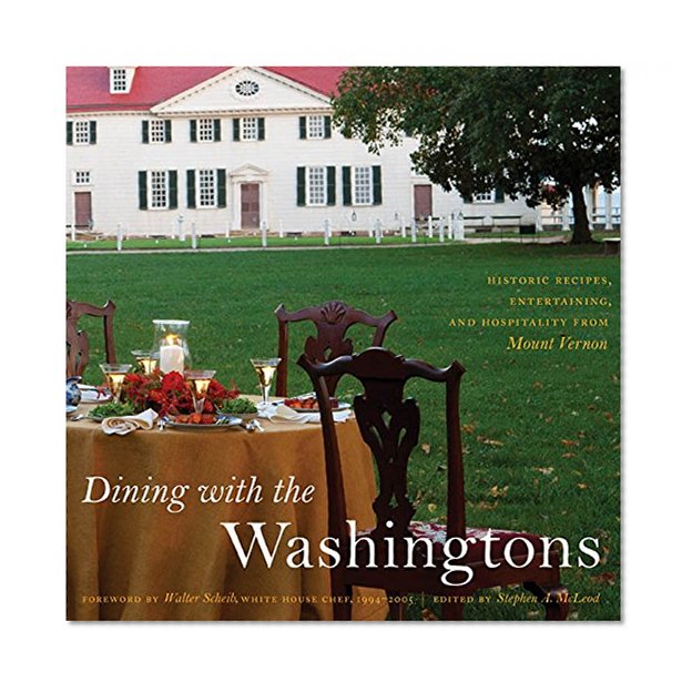 Dining with the Washingtons: Historic Recipes, Entertaining, and Hospitality from Mount Vernon