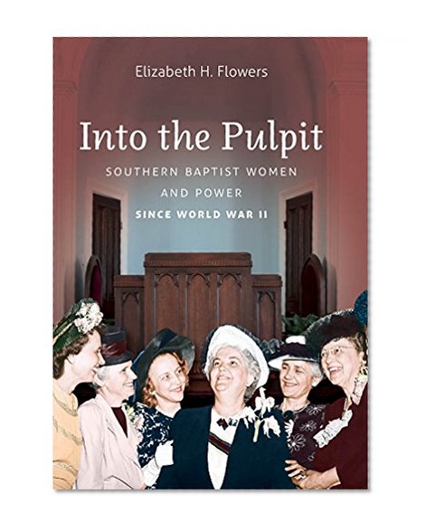 Into the Pulpit: Southern Baptist Women and Power since World War II