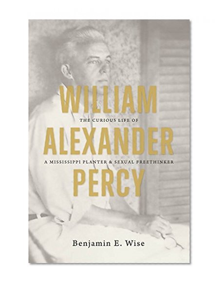 William Alexander Percy: The Curious Life of a Mississippi Planter and Sexual Freethinker