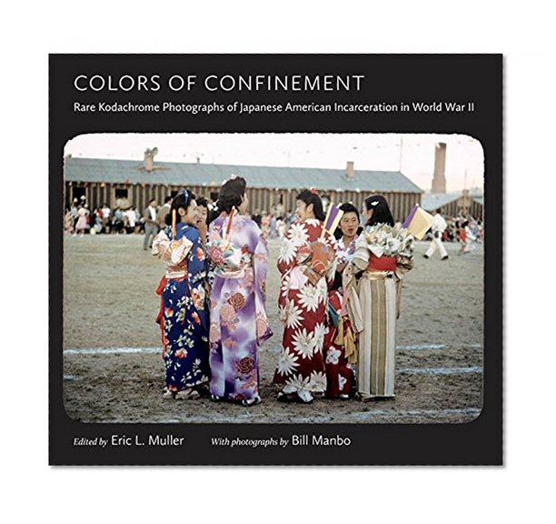 Colors of Confinement: Rare Kodachrome Photographs of Japanese American Incarceration in World War II (Documentary Arts and Culture, Published in ... for Documentary Studies at Duke University)