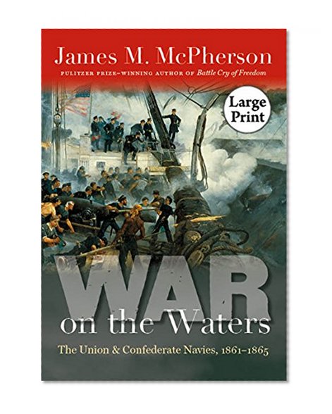 War on the Waters: The Union and Confederate Navies, 1861-1865 (Littlefield History of the Civil War Era)