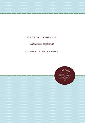 George Croghan: Wilderness Diplomat (Published for the Omohundro Institute of Early American History and Culture, Williamsburg, Virginia)