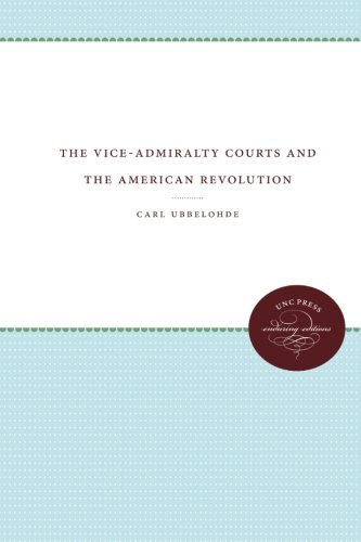 The Vice-Admiralty Courts and the American Revolution (Published by the Omohundro Institute of Early American History and Culture and the University of North Carolina Press)