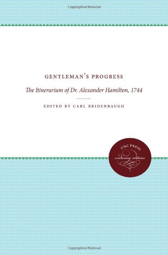 Gentleman's Progress: The Itinerarium of Dr. Alexander Hamilton, 1744 (Published for the Omohundro Institute of Early American History and Culture, Williamsburg, Virginia)