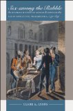 Sex among the Rabble: An Intimate History of Gender and Power in the Age of Revolution, Philadelphia, 1730-1830 (Published for the Omohundro Institute ... History and Culture, Williamsburg, Virginia)