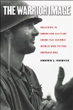 The Warrior Image: Soldiers in American Culture from the Second World War to the Vietnam Era
