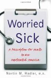 Worried Sick: A Prescription for Health in an Overtreated America (H. Eugene and Lillian Youngs Lehman Series)