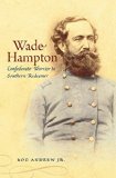 Wade Hampton: Confederate Warrior to Southern Redeemer (Civil War America)