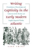 Writing Captivity in the Early Modern Atlantic: Circulations of Knowledge and Authority in the Iberian and English Imperial Worlds (Published for the ... History and Culture, Williamsburg, Virginia)