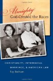 Almighty God Created the Races: Christianity, Interracial Marriage, and American Law
