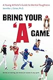 Bring Your "A" Game: A Young Athlete's Guide to Mental Toughness