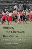 Anetso, the Cherokee Ball Game: At the Center of Ceremony and Identity (First Peoples: New Directions in Indigenous Studies)