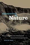 Engineering Nature: Water, Development, and the Global Spread of American Environmental Expertise
