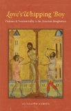 Love's Whipping Boy: Violence and Sentimentality in the American Imagination